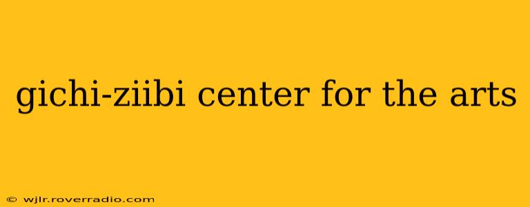 gichi-ziibi center for the arts