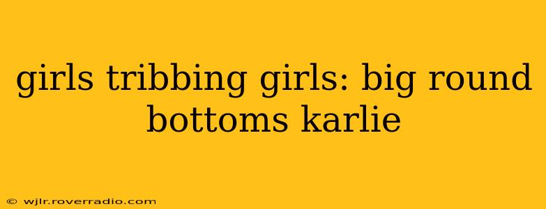 girls tribbing girls: big round bottoms karlie girls tribbing girls: big round bottoms karlie