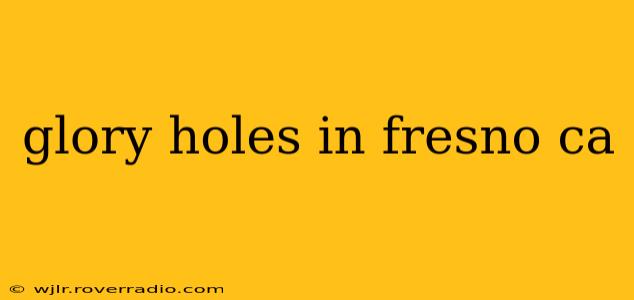 glory holes in fresno ca
