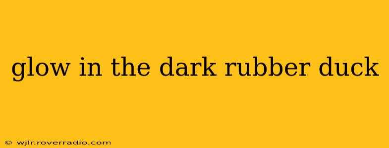 glow in the dark rubber duck