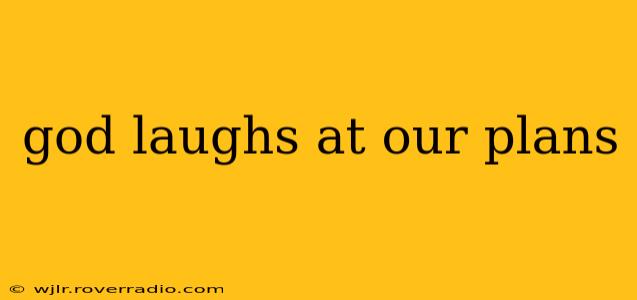 god laughs at our plans
