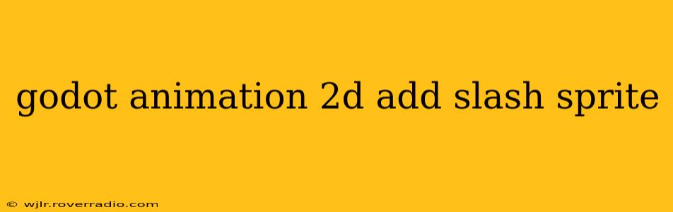 godot animation 2d add slash sprite