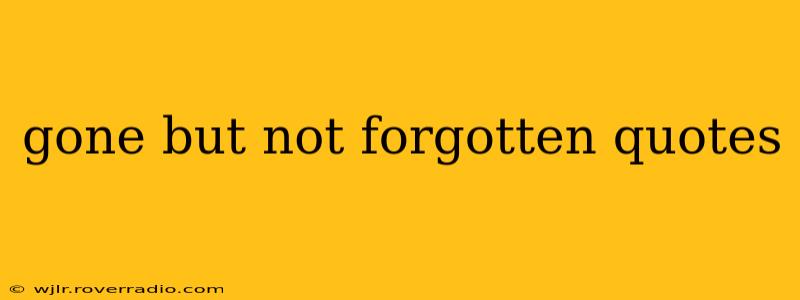 gone but not forgotten quotes