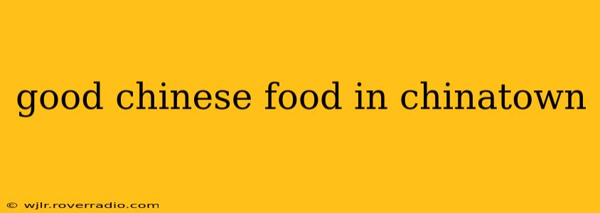 good chinese food in chinatown