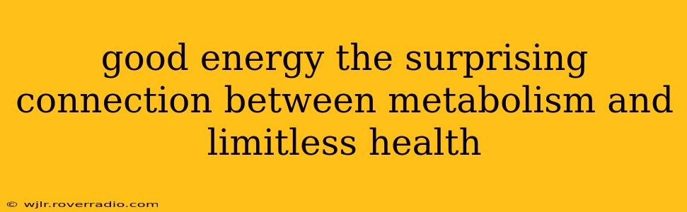 good energy the surprising connection between metabolism and limitless health