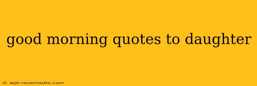 good morning quotes to daughter