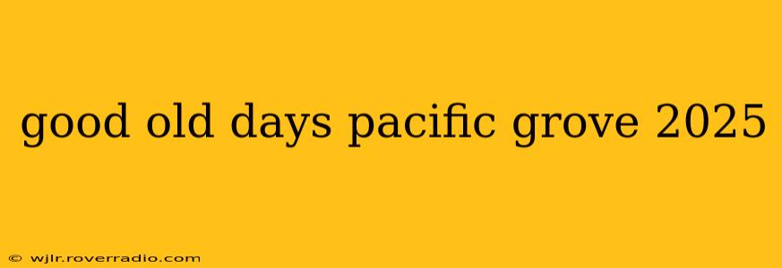 good old days pacific grove 2025