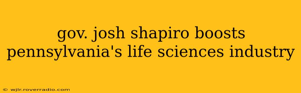 gov. josh shapiro boosts pennsylvania's life sciences industry