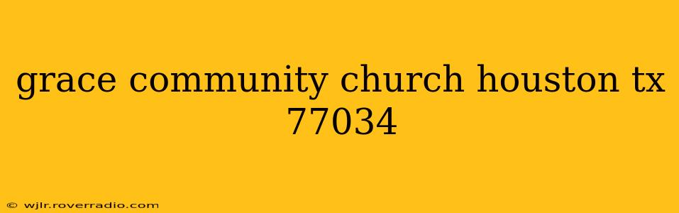 grace community church houston tx 77034