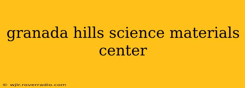 granada hills science materials center