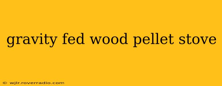 gravity fed wood pellet stove