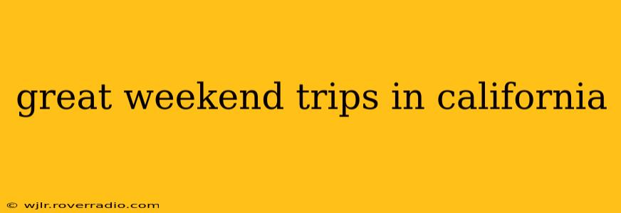 great weekend trips in california