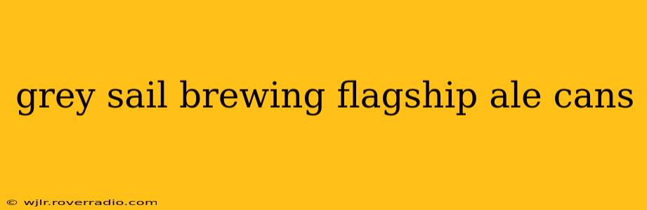 grey sail brewing flagship ale cans