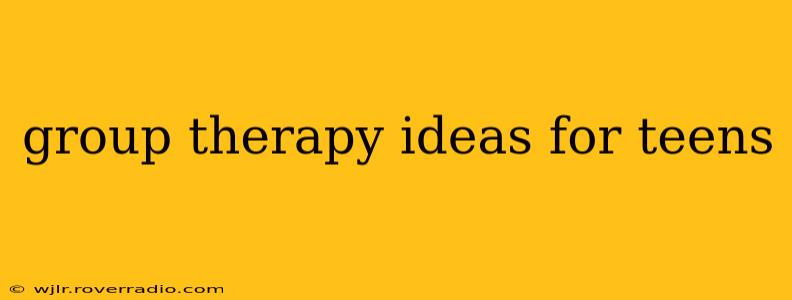group therapy ideas for teens