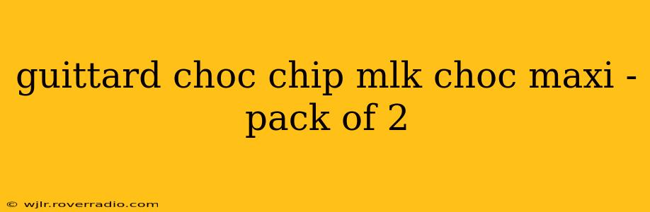 guittard choc chip mlk choc maxi - pack of 2