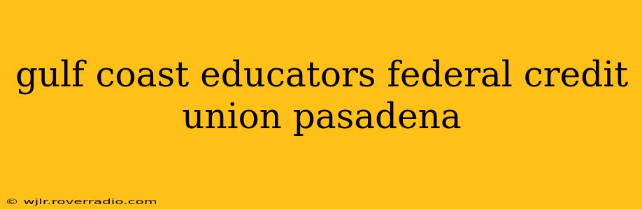gulf coast educators federal credit union pasadena
