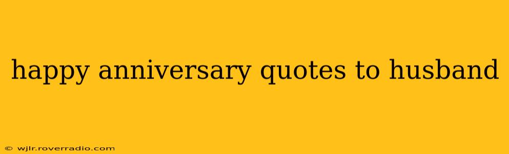 happy anniversary quotes to husband