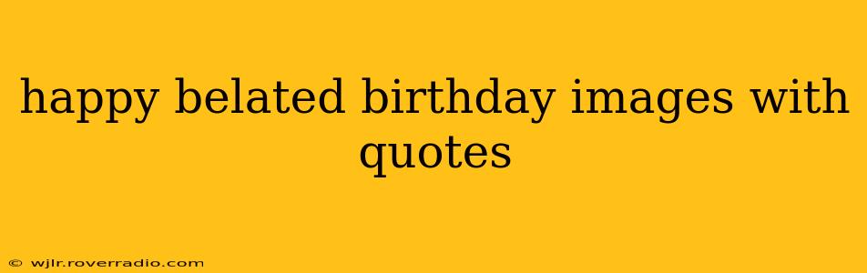 happy belated birthday images with quotes