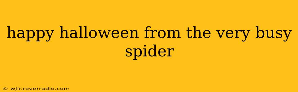 happy halloween from the very busy spider