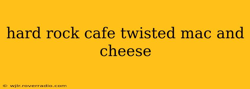 hard rock cafe twisted mac and cheese