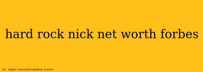 hard rock nick net worth forbes