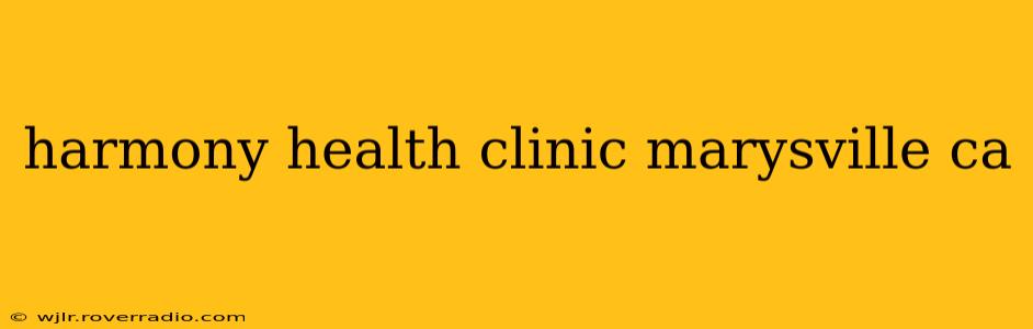 harmony health clinic marysville ca
