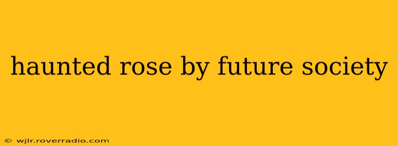 haunted rose by future society