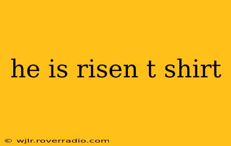 he is risen t shirt