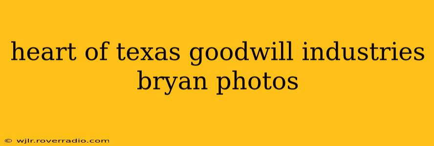 heart of texas goodwill industries bryan photos