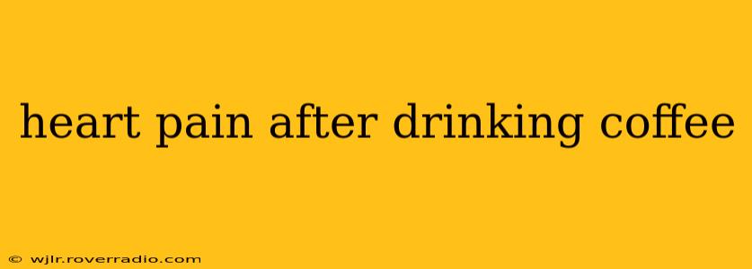 heart pain after drinking coffee