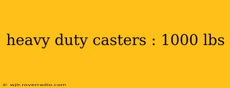 heavy duty casters : 1000 lbs