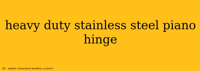 heavy duty stainless steel piano hinge