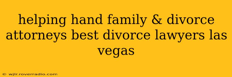 helping hand family & divorce attorneys best divorce lawyers las vegas