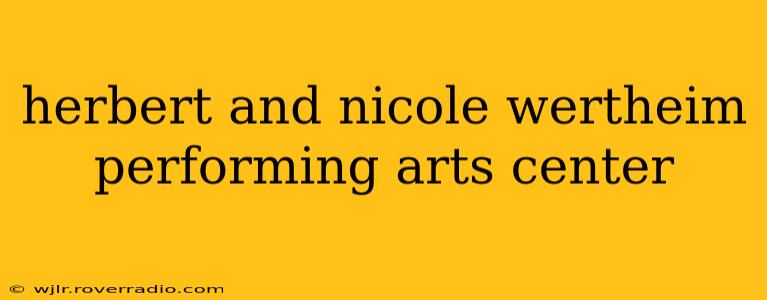 herbert and nicole wertheim performing arts center