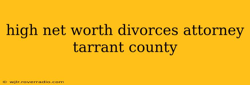 high net worth divorces attorney tarrant county