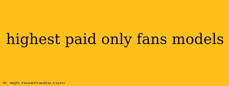 highest paid only fans models
