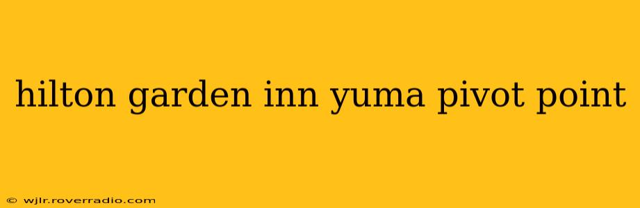hilton garden inn yuma pivot point