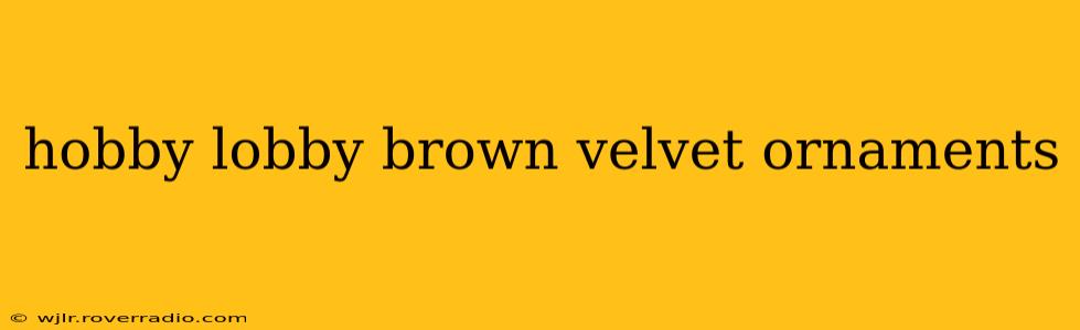 hobby lobby brown velvet ornaments