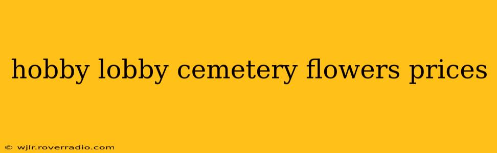 hobby lobby cemetery flowers prices