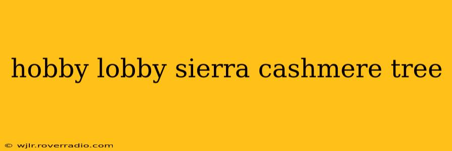 hobby lobby sierra cashmere tree