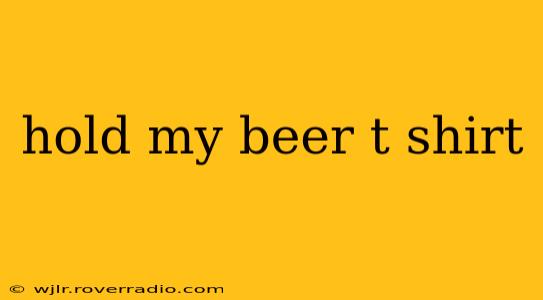 hold my beer t shirt