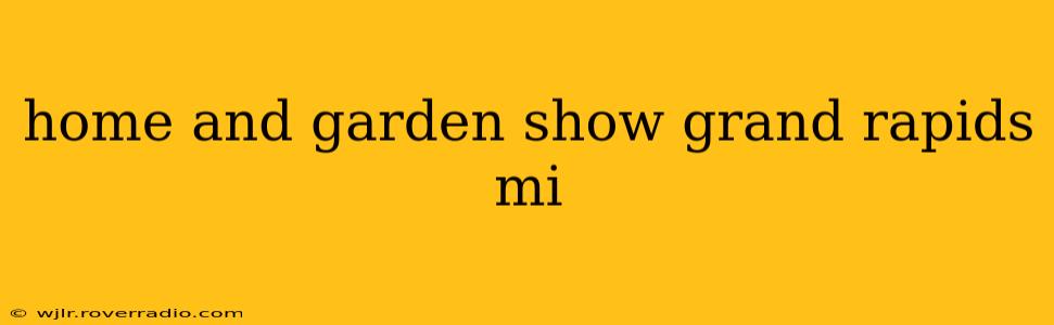 home and garden show grand rapids mi