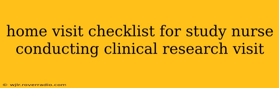 home visit checklist for study nurse conducting clinical research visit