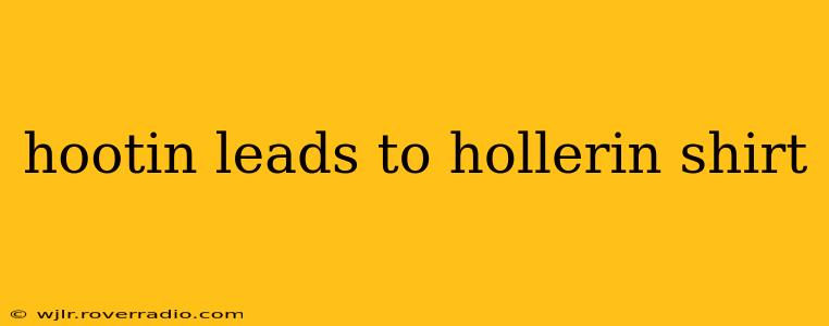 hootin leads to hollerin shirt