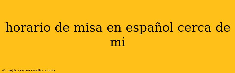 horario de misa en español cerca de mi