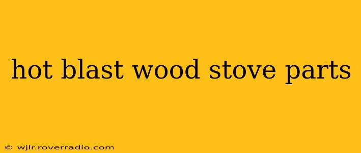 hot blast wood stove parts