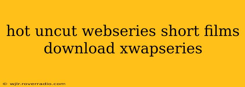 hot uncut webseries short films download xwapseries