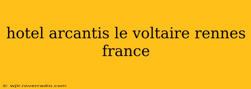 hotel arcantis le voltaire rennes france