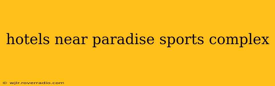 hotels near paradise sports complex