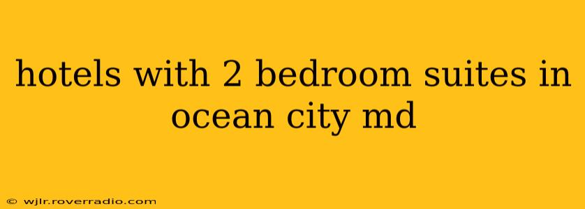 hotels with 2 bedroom suites in ocean city md